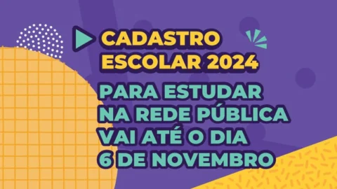 Atenção: Cadastro Escolar 2024 para estudar na rede pública vai até o dia 6/11 6 Atenção: Cadastro Escolar 2024 para estudar na rede pública vai até o dia 6/11